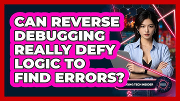 Can Reverse Debugging Really Defy Logic To Find Errors? - Emerging Tech Insider