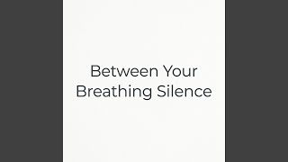 Between Your Breathing Silence