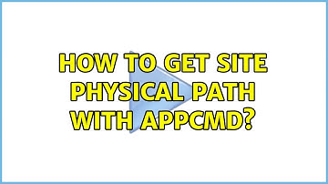 How to get site physical path with appcmd? (2 Solutions!!)