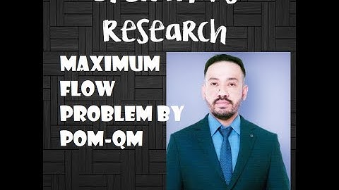 MAXIMUM FLOW PROBLEM USING POM-QM