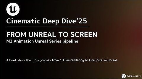 From Unreal to Screen: M2 Pipeline【Cinematic Deep Dive’25】
