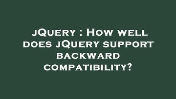 jQuery : How well does jQuery support backward compatibility?