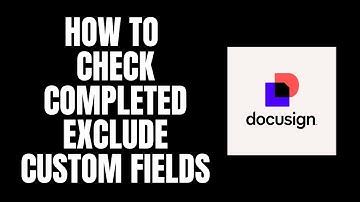 How To Check Completed Exclude Custom Fields DocuSign Tutorials