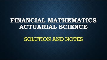 FINANCIAL MATHEMATICS CT1 ACTUARIAL SCIENCE SOLUTION AND NOTES