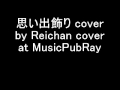 想い出飾り cover by Reichan at MusicPubRay