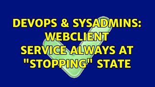 DevOps & SysAdmins: WebClient service always at "stopping" state