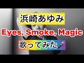 【浜崎あゆみ】Eyes, Smoke, Magic 歌ってみた🎤
