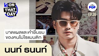 นนท์ ธนนท์ บาดแผลและคำชื่นชม ของคนไม่โรแมนติก | ON THAT DAY EP.36