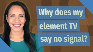 Why does my element TV say no signal?