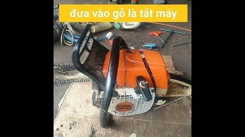 Máy cưa 381 stihl đưa vào gỗ là bị tắt máy.