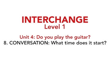 Interchange Level 1 - Unit 4: 8. CONVERSATION: What time does it start?
