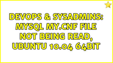 DevOps & SysAdmins: MySQL my.cnf file not being read, Ubuntu 10.04 64bit (4 Solutions!!)
