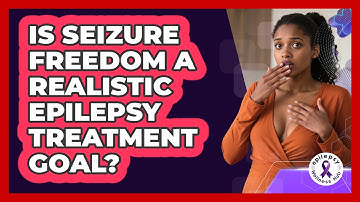 Is Seizure Freedom A Realistic Epilepsy Treatment Goal? - Epilepsy Wellness Hub