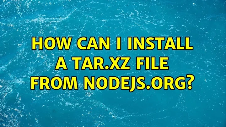 Ubuntu: How can I install a tar.xz file from nodejs.org? (2 Solutions!!)