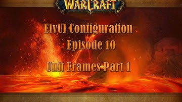 Episode 10 - ElvUI Unit Frames Part 1, Addon for WOW
