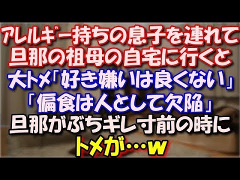 【スカッとする話】 アレルギー持ちの息子を連れて旦那の祖母の自宅に行くと、大ﾄﾒ「好き嫌いは良くない」「偏食は人として欠陥」旦那がぶちギレ寸前の時にﾄﾒが…ｗ スカッと修羅場ラバンダ