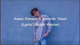 Kamu Dimana - Gerardo Tanor (Lyrics `Ukulele Version) Ost.Geez & Ann