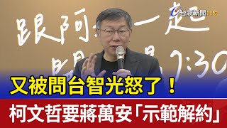 又被問台智光怒了！ 柯文哲要蔣萬安「示範解約」