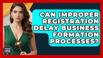 Can Improper Registration Delay Business Formation Processes? | Avoiding Common Legal Mistakes News