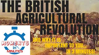 THE BRITISH AGRICULTURAL REVOLUTION and why it is important to you in 3 minutes