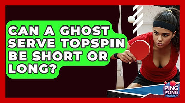 Can A Ghost Serve Topspin Be Short Or Long? - Ping Pong Prodigy