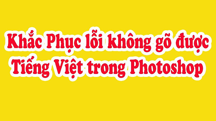 Sửa lỗi không gõ tiếng việt có dấu trong photosoph năm 2024