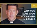 Why You Can’t Put Your Faith in People