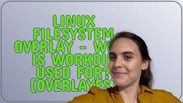 Unix: Linux Filesystem Overlay - what is workdir used for? (OverlayFS)