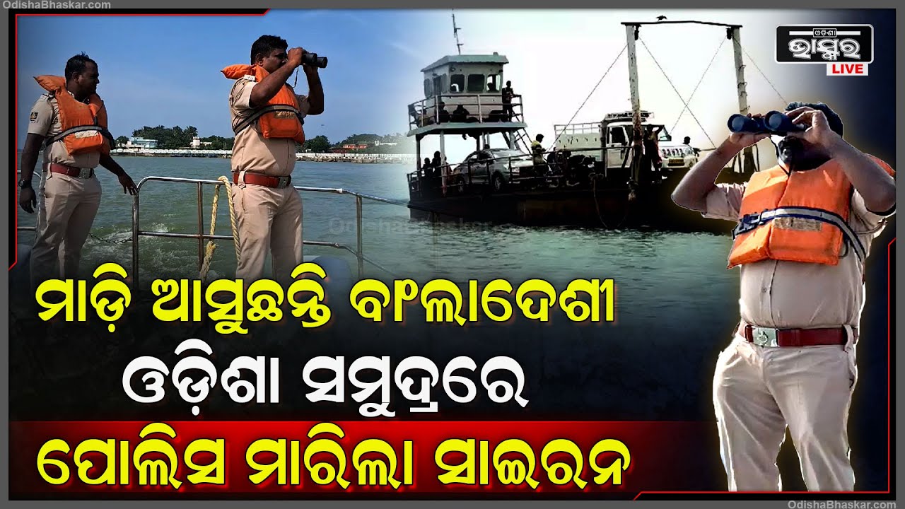 ହାଇ ଆର୍ଲଟରେ ଏବେ ଓଡ଼ିଶାର ପ୍ରତିଟି ସମୁଦ୍ର, ମାଡ଼ି ଆଶୁଛନ୍ତି ବାଂଲାଦେଶୀ, ସାଇରନ୍ ବଜାଇ ଘୁରି ବୁଲୁଛି ପୋଲିସ