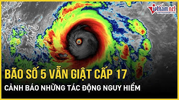 KHẨN: Bão số 5 Kajiki cuồng nộ vẫn giật cấp 17, cảnh báo những tác động cực kỳ nguy hiểm