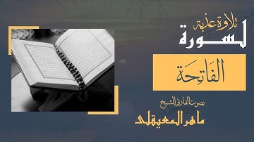 سورة الفاتحة كاملة | تلاوة عطرة للشيخ ماهر المعيقلي | سكينة لقلبك