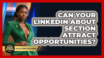 Can Your LinkedIn About Section Attract Opportunities? - College Dropout Millionaire