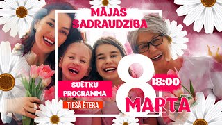 MĀJAS SADRAUDZĪBA 8.MARTĀ 18.00 SVĒTKU PROGRAMMA TIEŠĀ ĒTERA