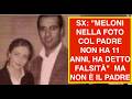 SX: "MELONI NELLA FOTO COL PADRE NON HA 11 ANNI, HA DETTO FALSITÀ"  MA NON È IL PADRE