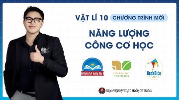 NĂNG LƯỢNG. CÔNG CƠ HỌC - VẬT LÝ 10 SGK MỚI | THẦY THÀNH