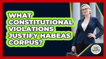 What Constitutional Violations Justify Habeas Corpus?