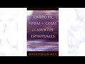 CRISTO ES TODAS LAS COSAS Y LOS ASUNTOS ESPIRITUALES - WATCHMAN NEE (Audiolibro)