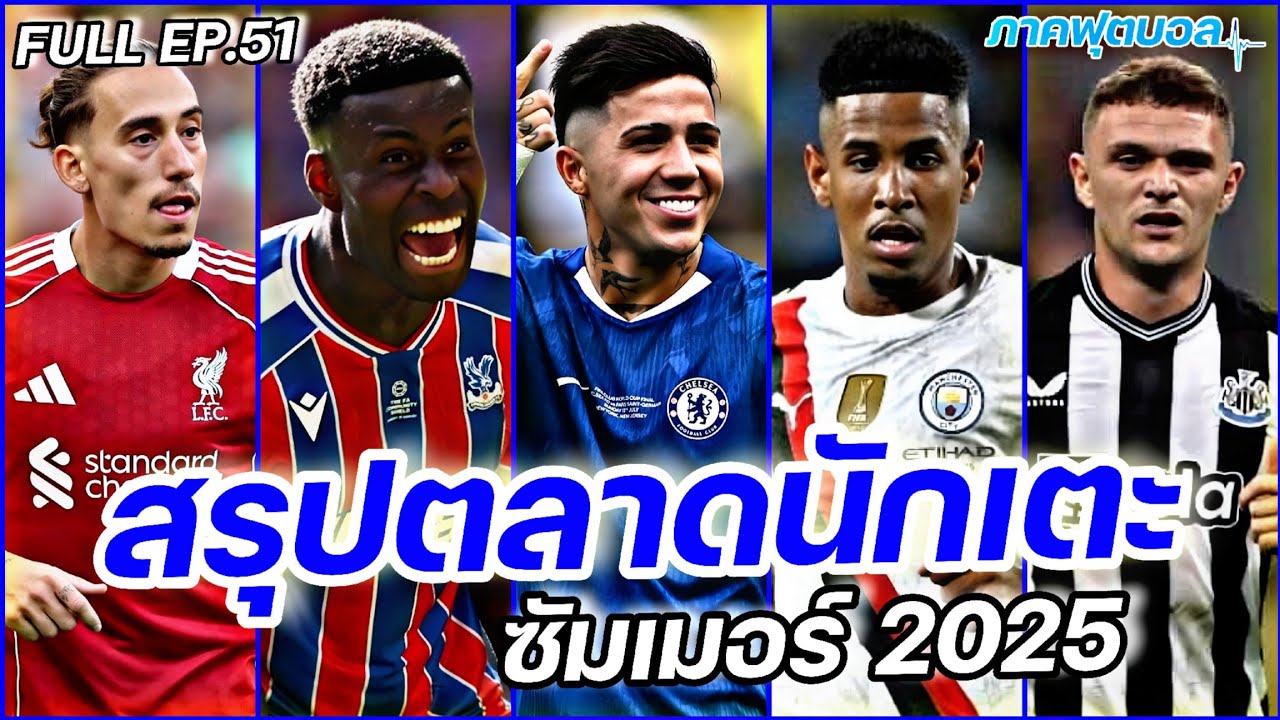 FULL EP.51 สรุป #ตลาดซื้อขายนักเตะ ซัมเมอร์2025 | #ภาคฟุตบอล