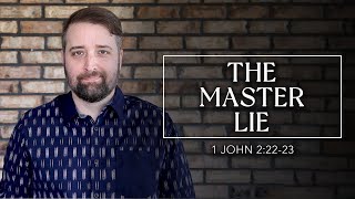 The Master Lie | 1 John 2:22-23