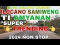 Road Trips/ILOCANO SAMIWENGTI AMYANAN SUPER TRENDING 2024 NON STOP/mrs.mapalad