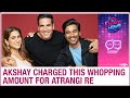 Akshay gets mind-blowing remuneration for 14 days shoot of ‘Atrangi Re’ ft. Dhanush, Sara Ali