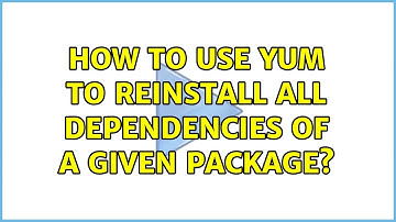 How to use yum to reinstall all dependencies of a given package? (2 Solutions!!)