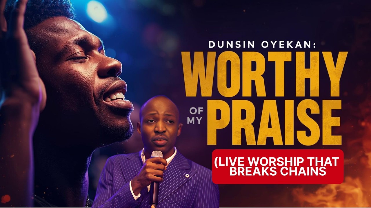 Worthy Of My Praise – Dunsin Oyekan (LIVE Worship That Breaks Chains ...