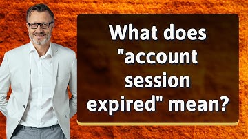 What does "account session expired" mean?