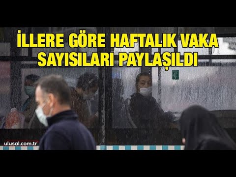 İllere göre haftalık vaka sayıları paylaşıldı