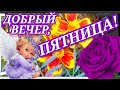 Добрый Вечер, ПЯТНИЦА! Приятного Вечера! КРАСИВАЯ МУЗЫКАЛЬНАЯ ОТКРЫТКА ПОЖЕЛАНИЕ ДОБРОГО ВЕЧЕРА!