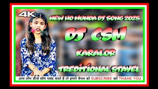 New Ho Munda Dj Song 2025 !! Treditional Stayel Ho Dj Remix !! Dj Csm Karalor !! Ho Dj Remix 2025 !!
