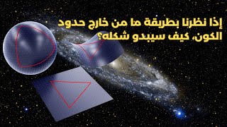 إذا نظرنا بطريقة ما من خارج حدود الكون، كيف سيبدو شكله؟