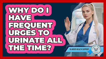 Why Do I Have Frequent Urges To Urinate All The Time? - Bladder Health Support