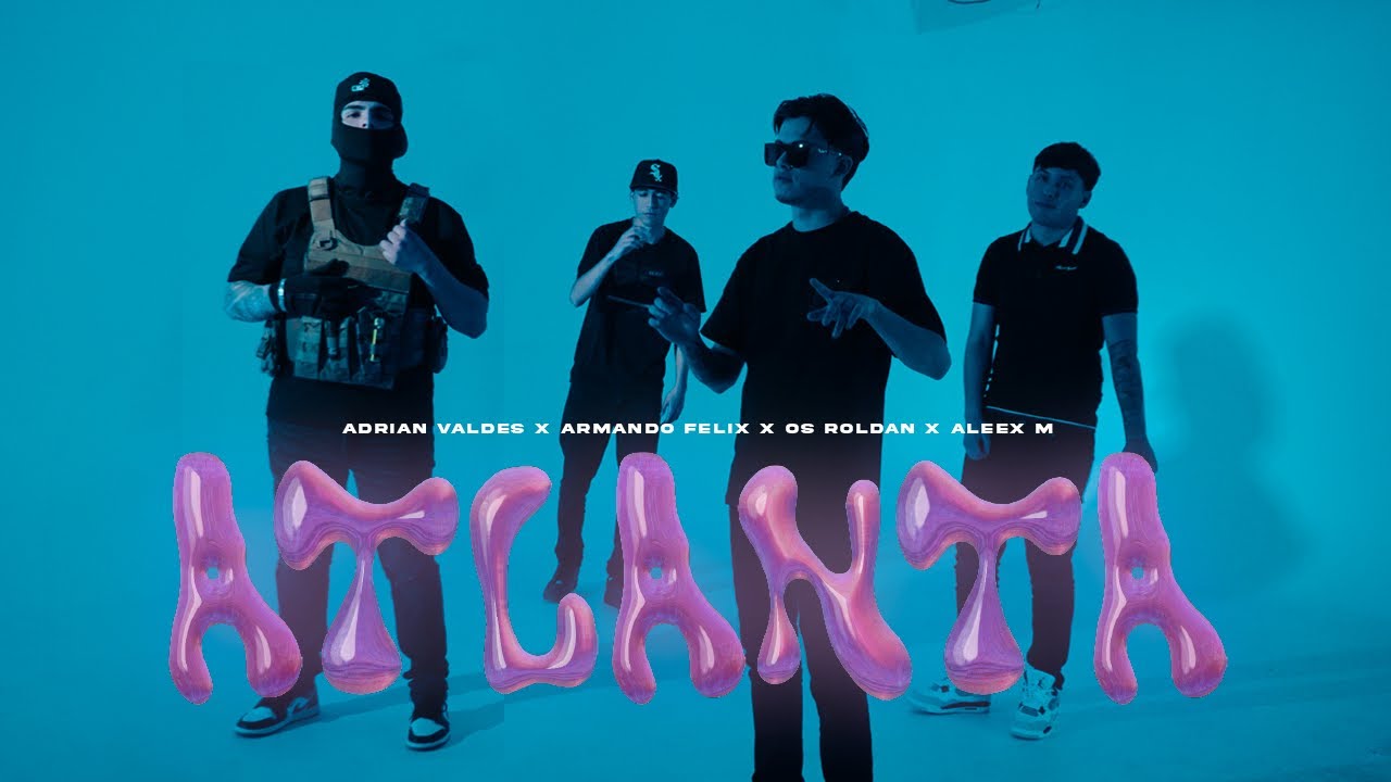 Adrian Valdes x Os Roldan x Armando Felix x Aleex M - ATLANTA (Video Oficial)